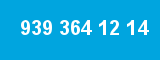 939 364 12 14